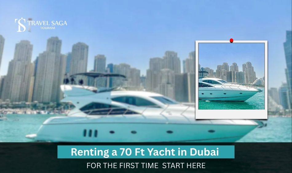 Renting a 70 Ft Yacht in Dubai for the First Time? Start Here