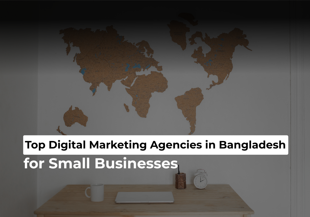Top Digital Marketing Agencies in Bangladesh for Small Businesses
