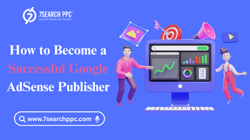 How to Become a Successful Google AdSense Publisher in 2025