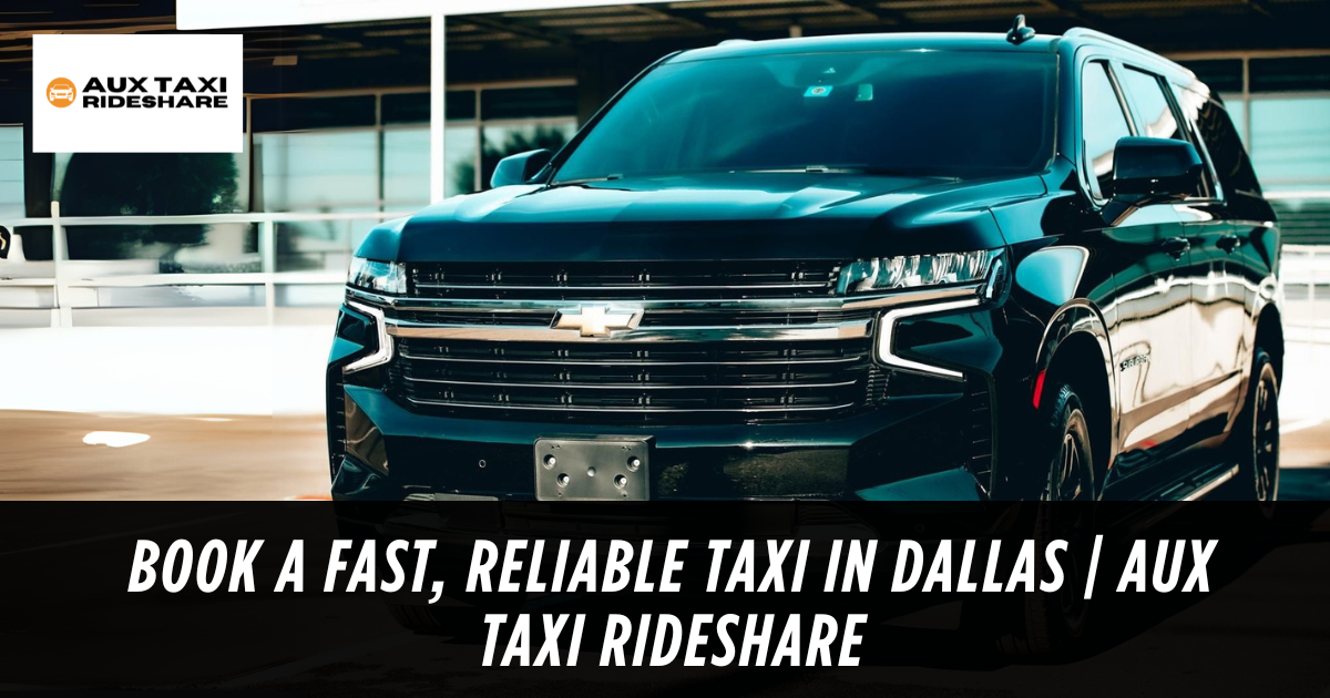 Book a Fast, Reliable Taxi in Dallas | Aux Taxi Rideshare