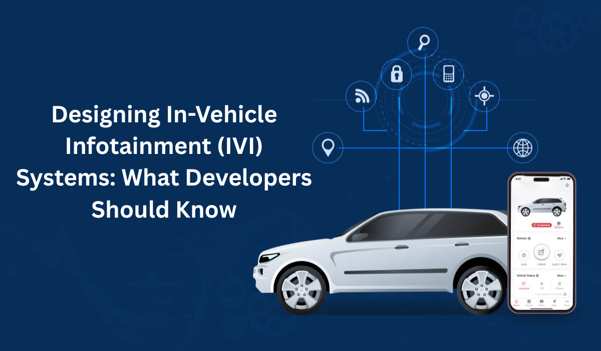 Designing In-Vehicle Infotainment (IVI) Systems: What Developers Should Know