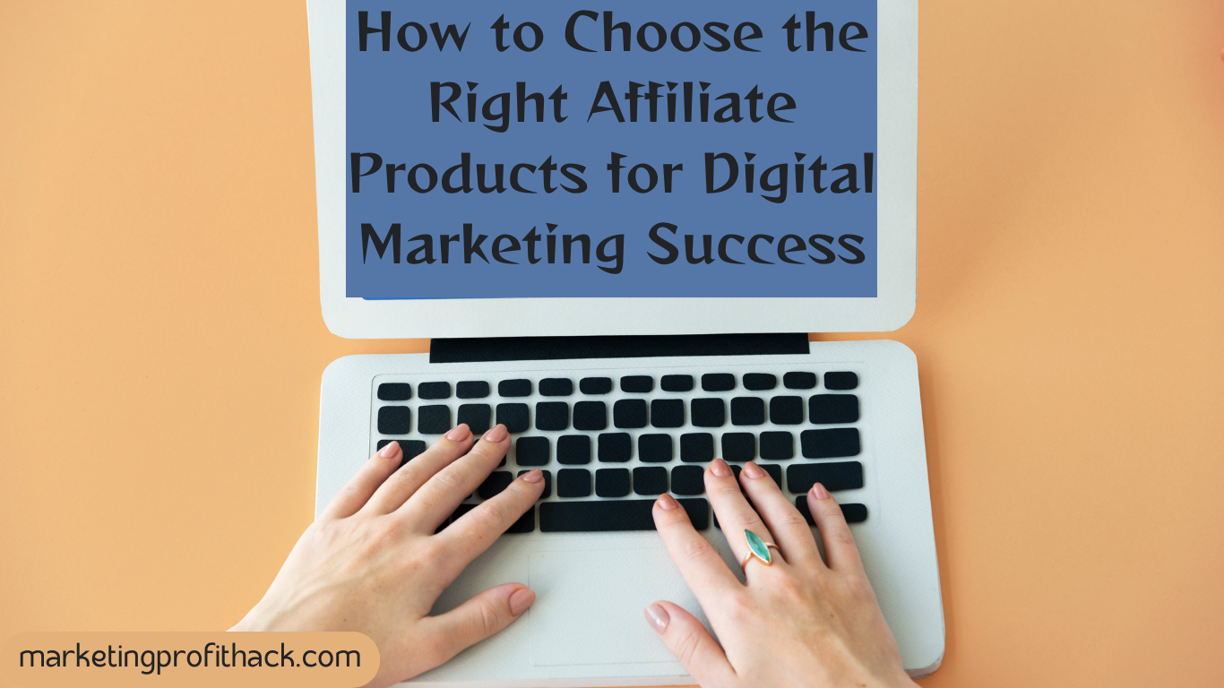 How to Choose the Right Affiliate Products for Digital Marketing Success