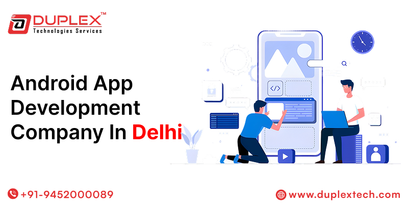 Unlock Mobile Success with a Trusted Android App Development Company in Delhi