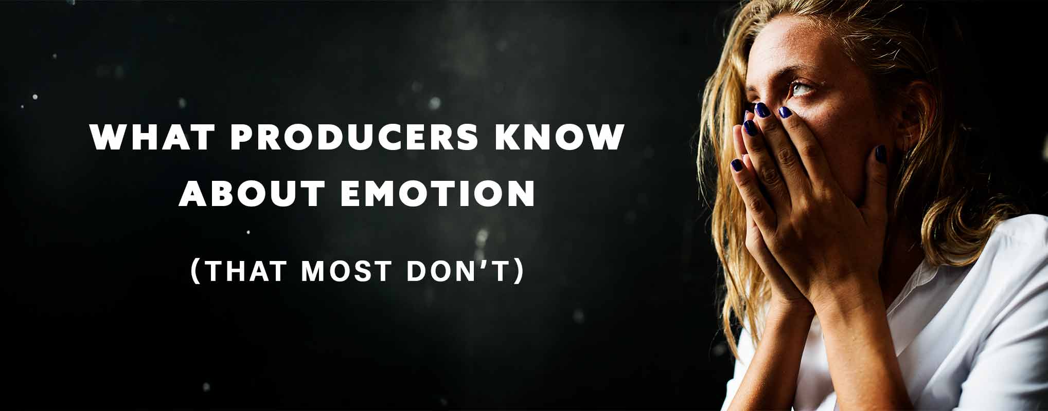 What Commercial Video Producers Know About Emotion (That Most Don’t)