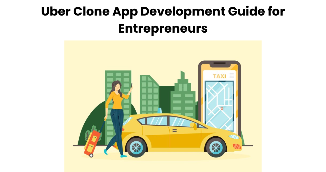 Uber Clone App Development Guide for Entrepreneurs