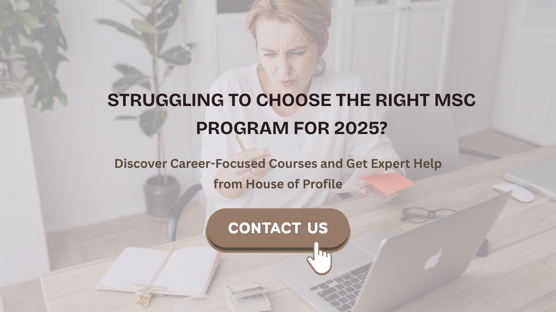 Struggling To Choose the Right MSc Program for 2025? Discover Career-Focused Courses and Get Expert Help From House of Profile