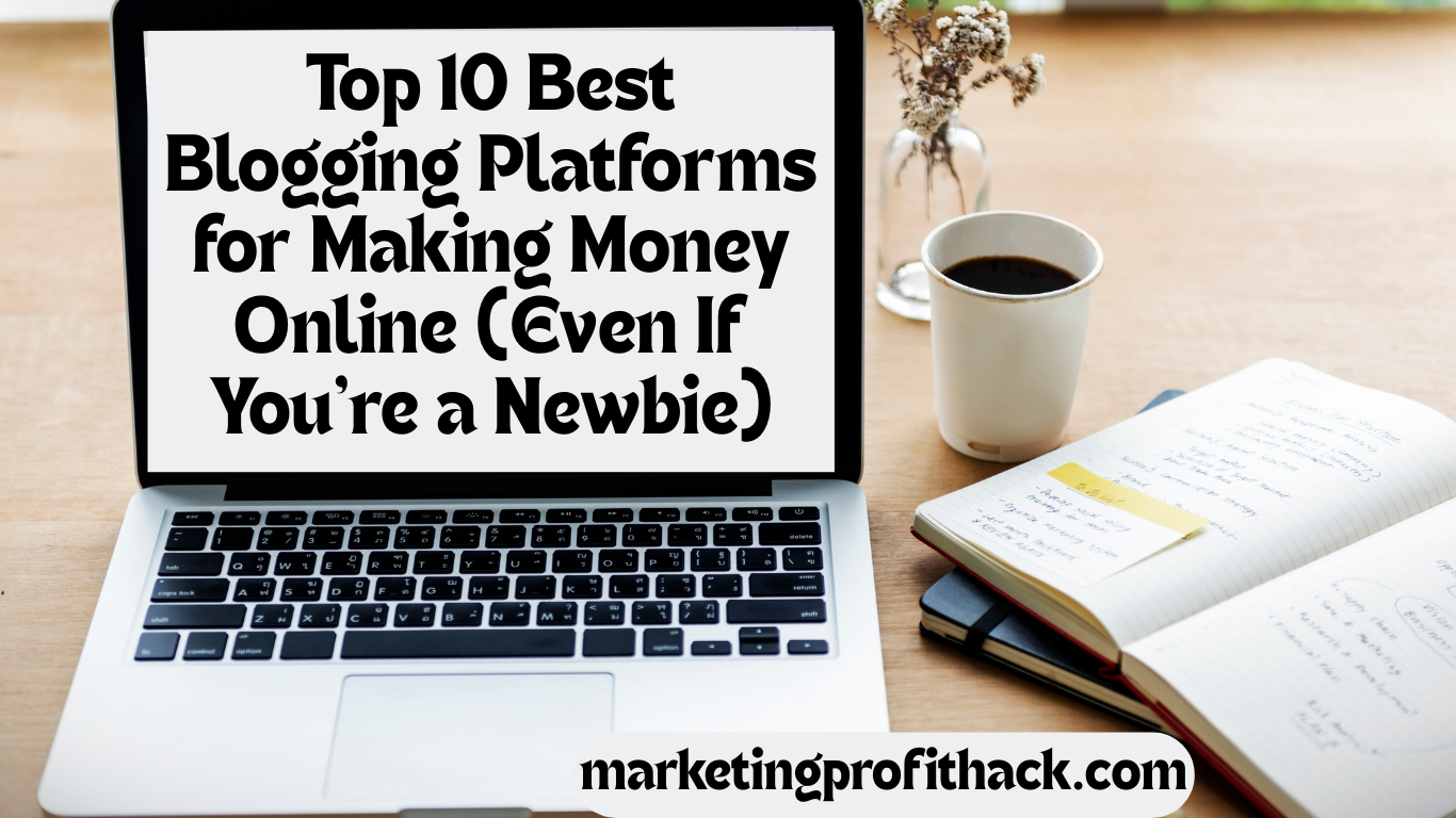 Top 10 Best Blogging Platforms for Making Money Online (Even If You’re a Newbie)