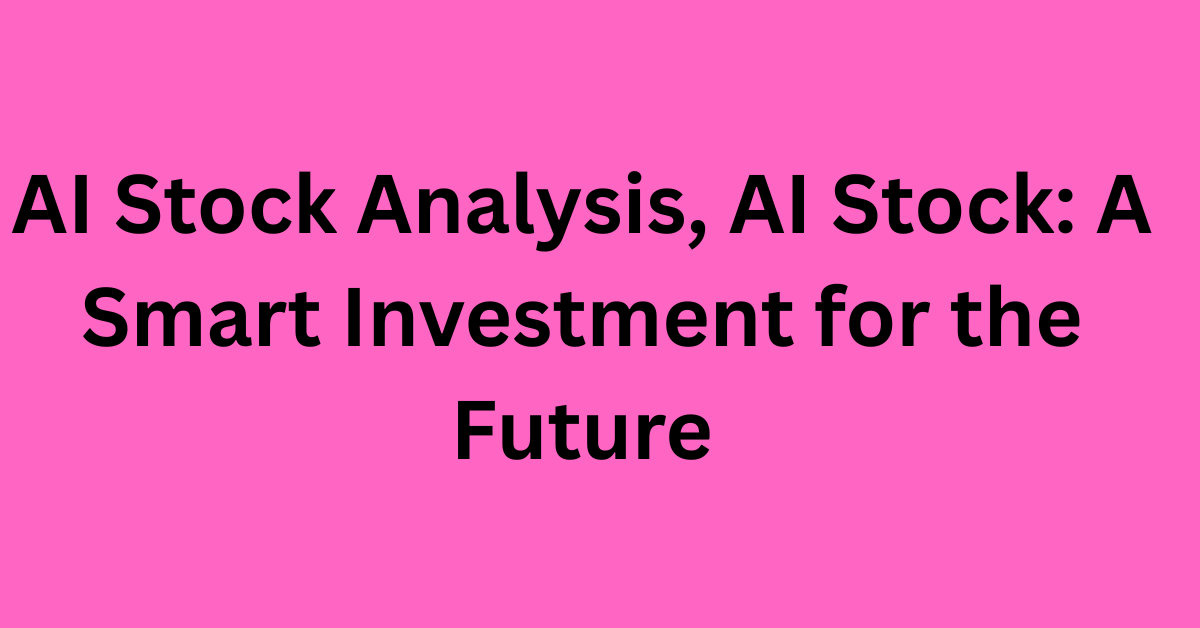AI Stock Analysis, AI Stock: A Smart Investment for the Future