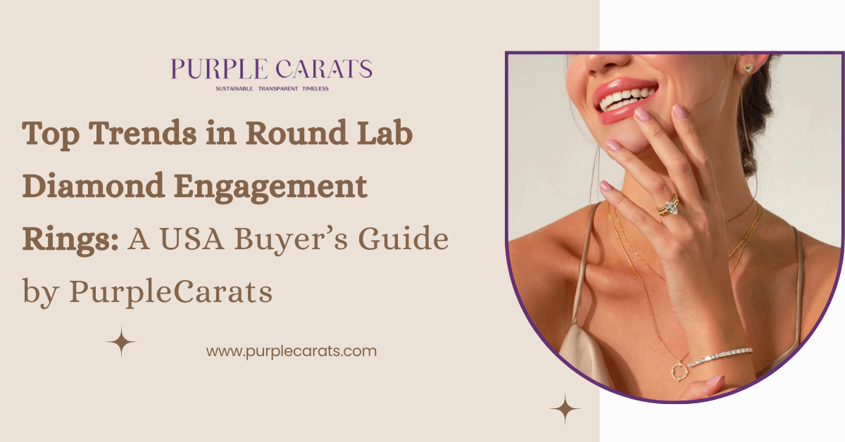 Top Trends in Round Lab Diamond Engagement Rings: A USA Buyer’s Guide by PurpleCarats