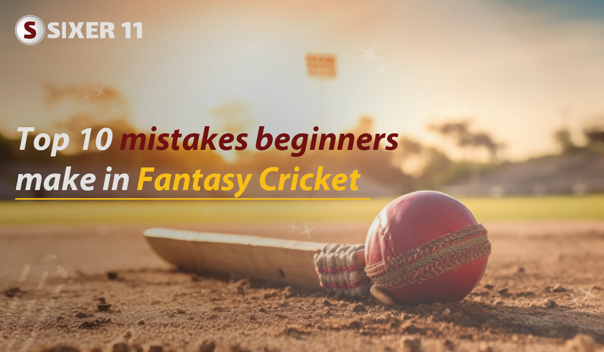 The top 10 mistakes beginners make in fantasy cricket
