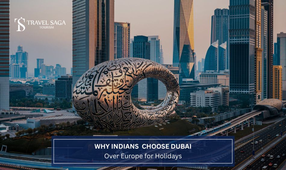 Why Indians Choose Dubai Over Europe for Holidays