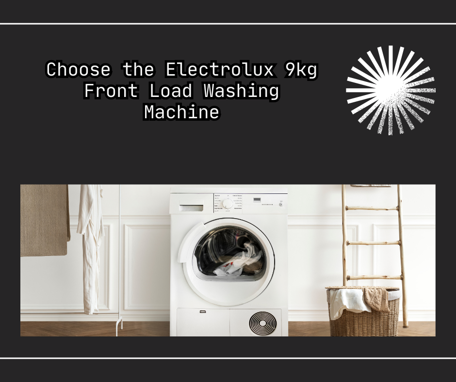 Choose the Electrolux 9kg Front Load Washing Machine