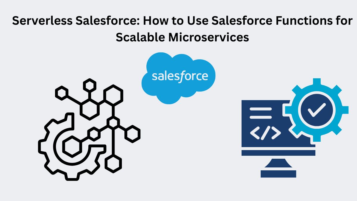 Serverless Salesforce: How to Use Salesforce Functions for Scalable Microservices