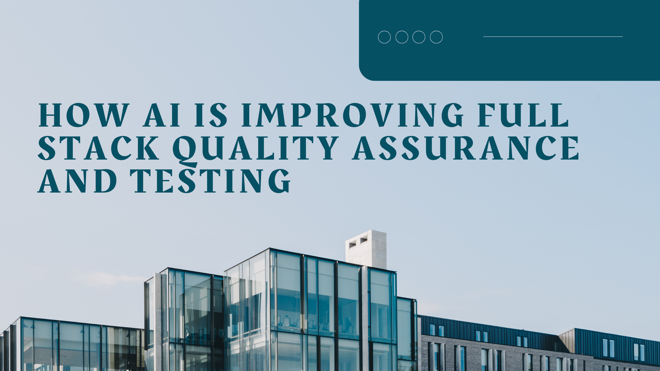 How AI is Improving Full Stack Quality Assurance and Testing