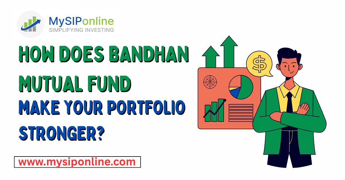 How Does Bandhan Mutual Fund Make Your Portfolio Stronger?