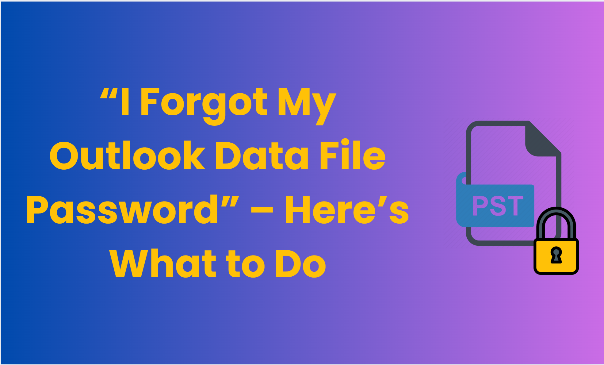 I Forgot My Outlook Data File Password &ndash; Here&rsquo;s What to Do