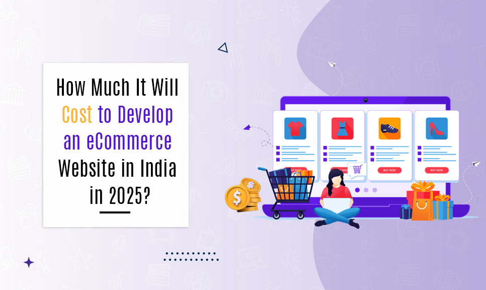 How Much It Will Cost to Develop an eCommerce Website in India in 2025?