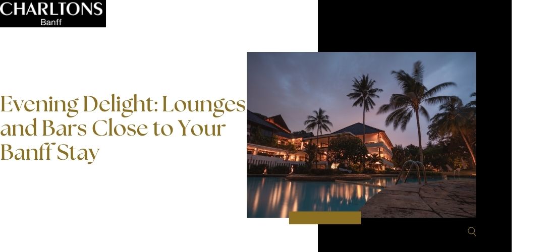 Evening Delight: Lounges and Bars Close to Your Banff Stay