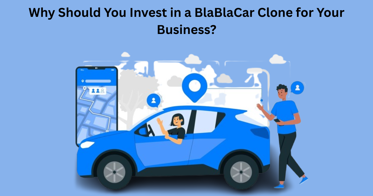 Why Should You Invest in a BlaBlaCar Clone for Your Business?