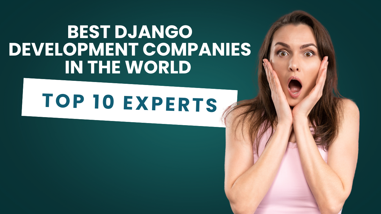 Best Django Development Companies in the World – Top 10 Experts for Scalable Web Solutions