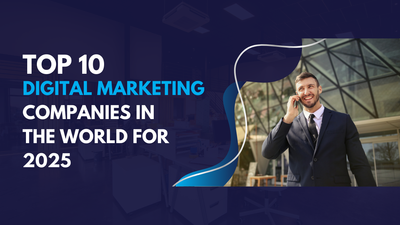 Top 10 Digital Marketing Companies in the World for 2025