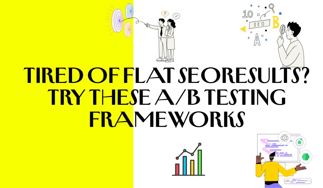 Tired of Flat SEO Results? Try These A/B Testing Frameworks