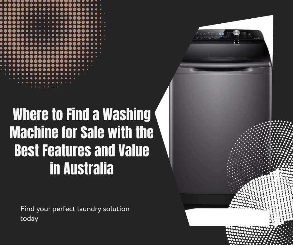 Where to Find a Washing Machine for Sale with the Best Features and Value in Australia
