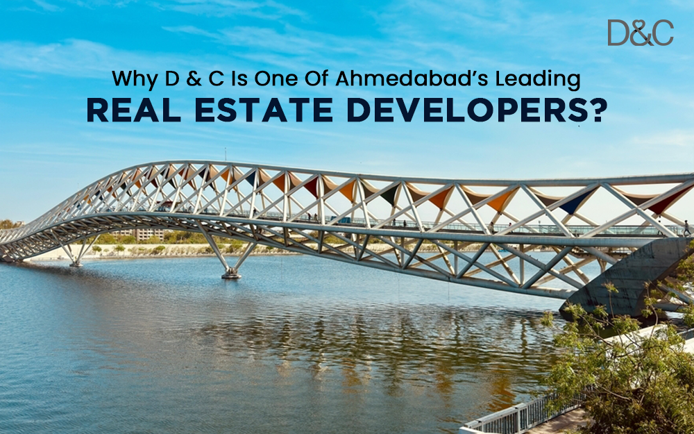 Why D & C Is One Of Ahmedabad’s Leading Real Estate Developers?