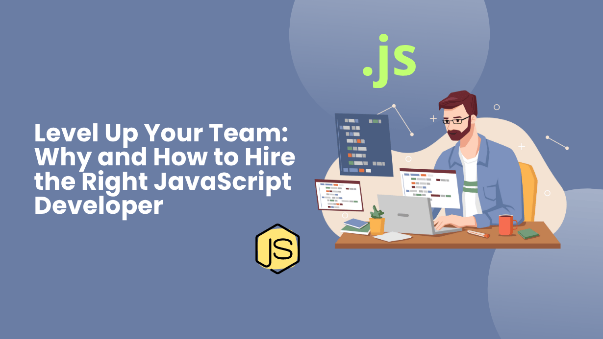 Level Up Your Team: Why and How to Hire the Right JavaScript Developer