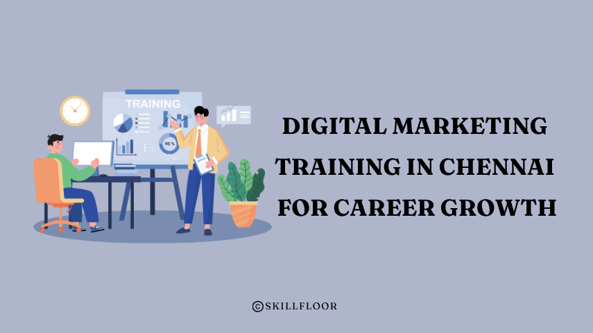 Expert Digital Marketing Training in Chennai for Career Growth - Skillfloor