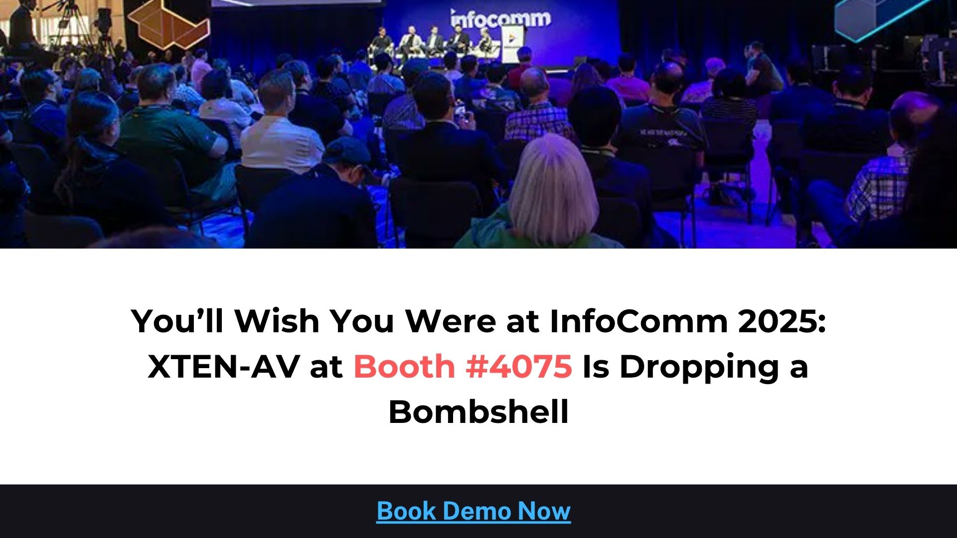 You’ll Wish You Were at InfoComm 2025: XTEN-AV at Booth #4075 Is Dropping a Bombshell