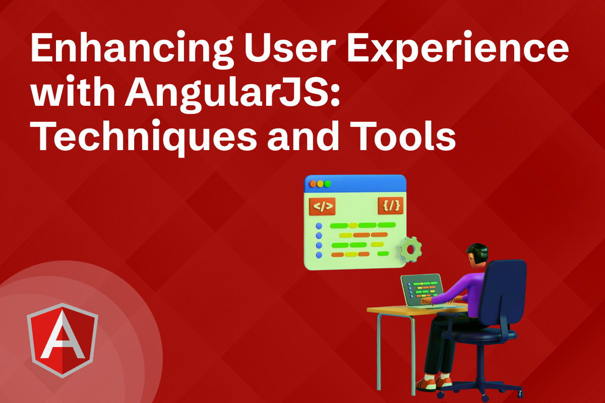 Enhancing User Experience with AngularJS: Techniques and Tools