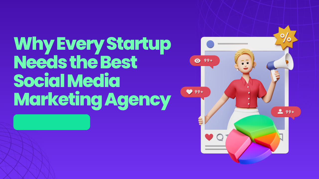 Why Every Startup Needs the Best Social Media Marketing Agency