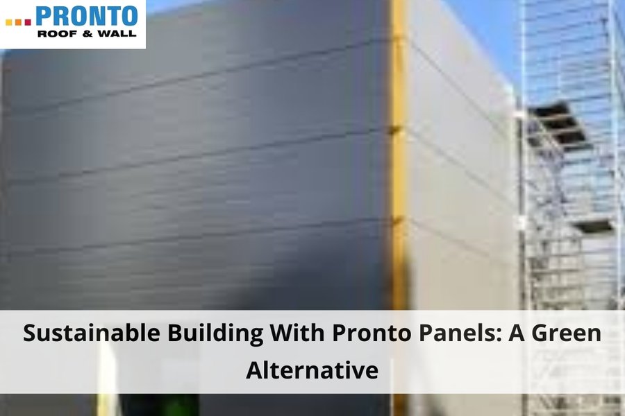 Sustainable Building With Pronto Panels: A Green Alternative