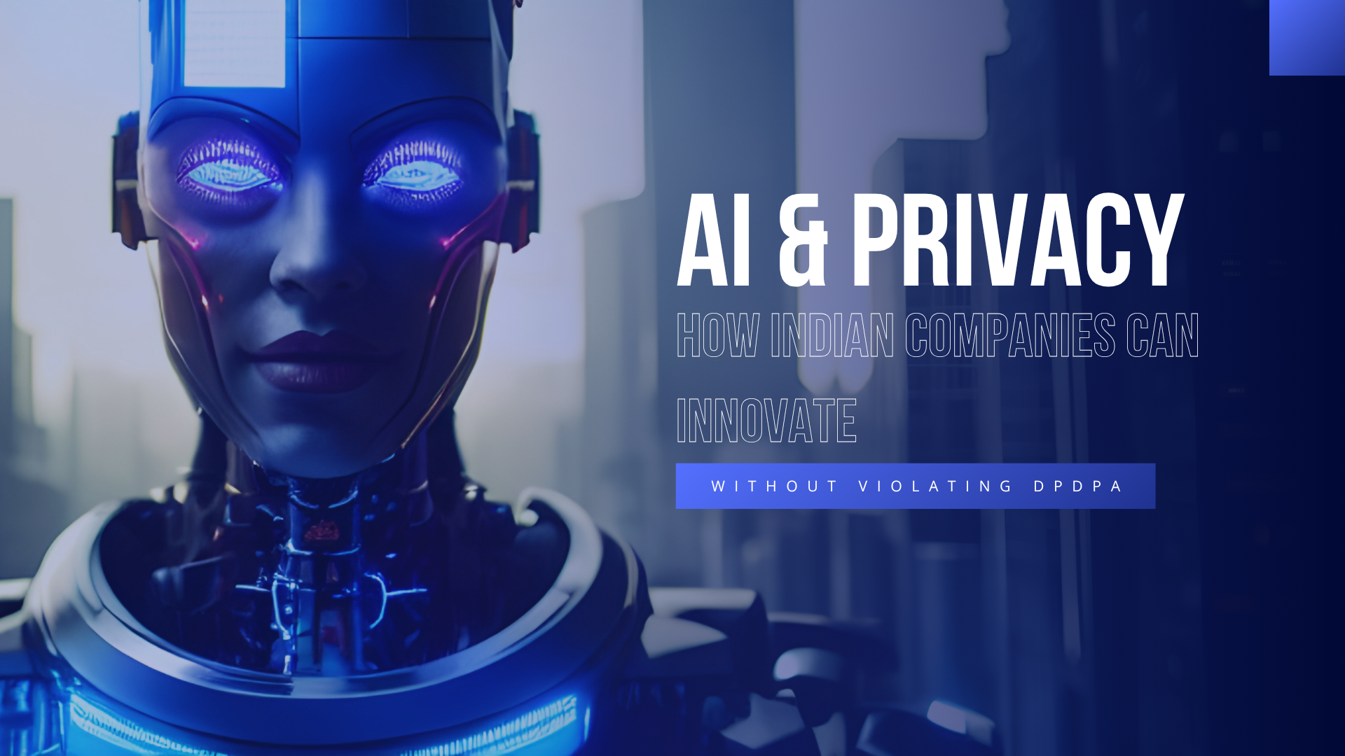 AI & Privacy: How Indian Companies Can Innovate Without Violating DPDPA