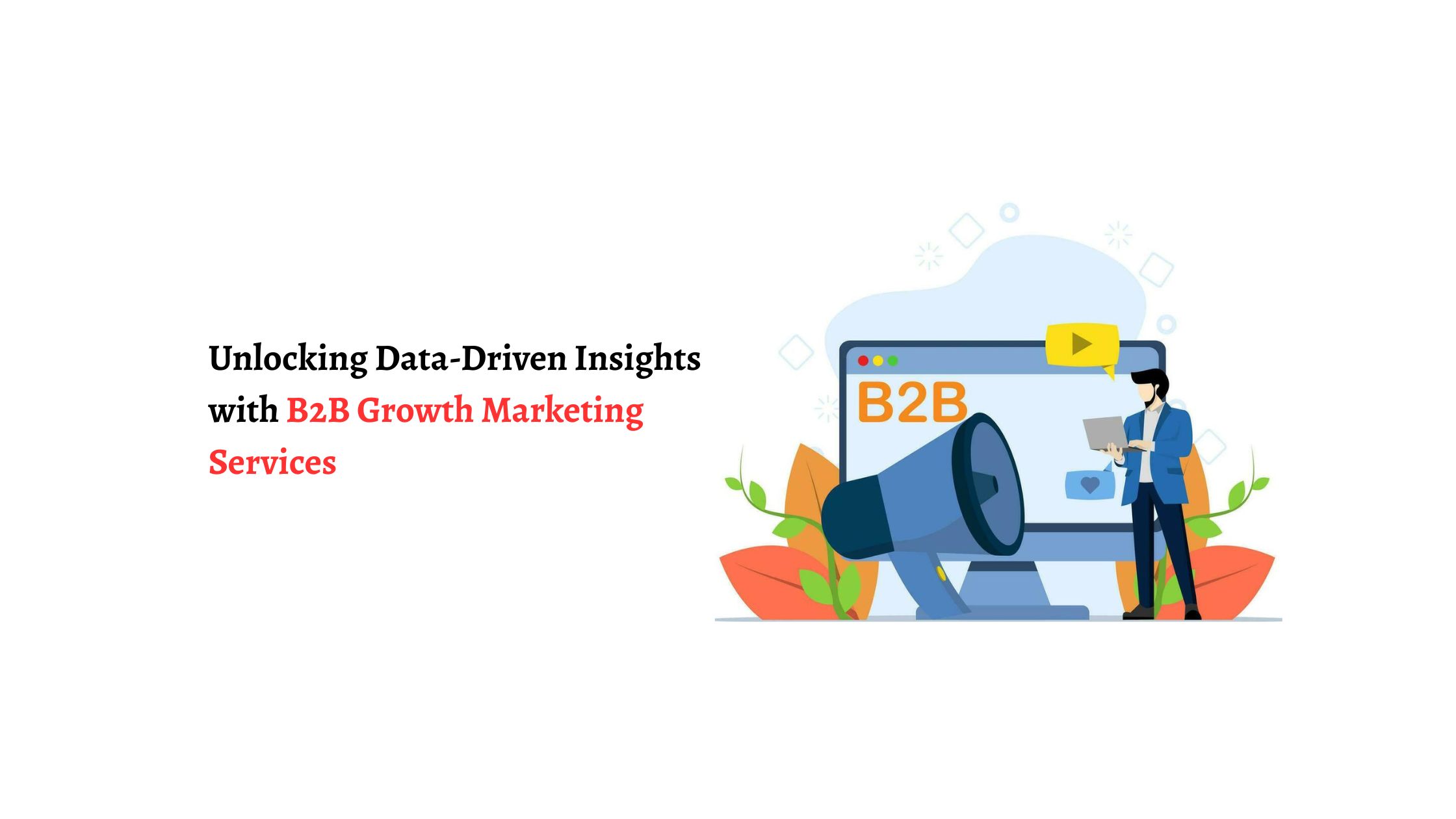 Unlocking Data-Driven Insights with B2B Growth Marketing Services