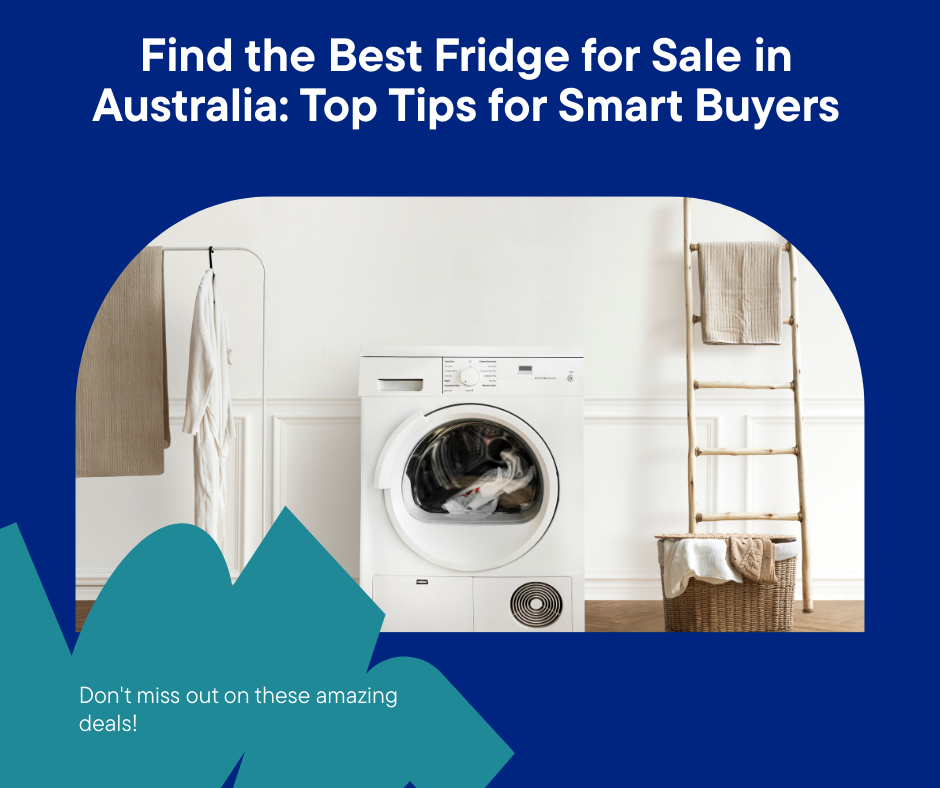 Find the Best Fridge for Sale in Australia: Top Tips for Smart Buyers
