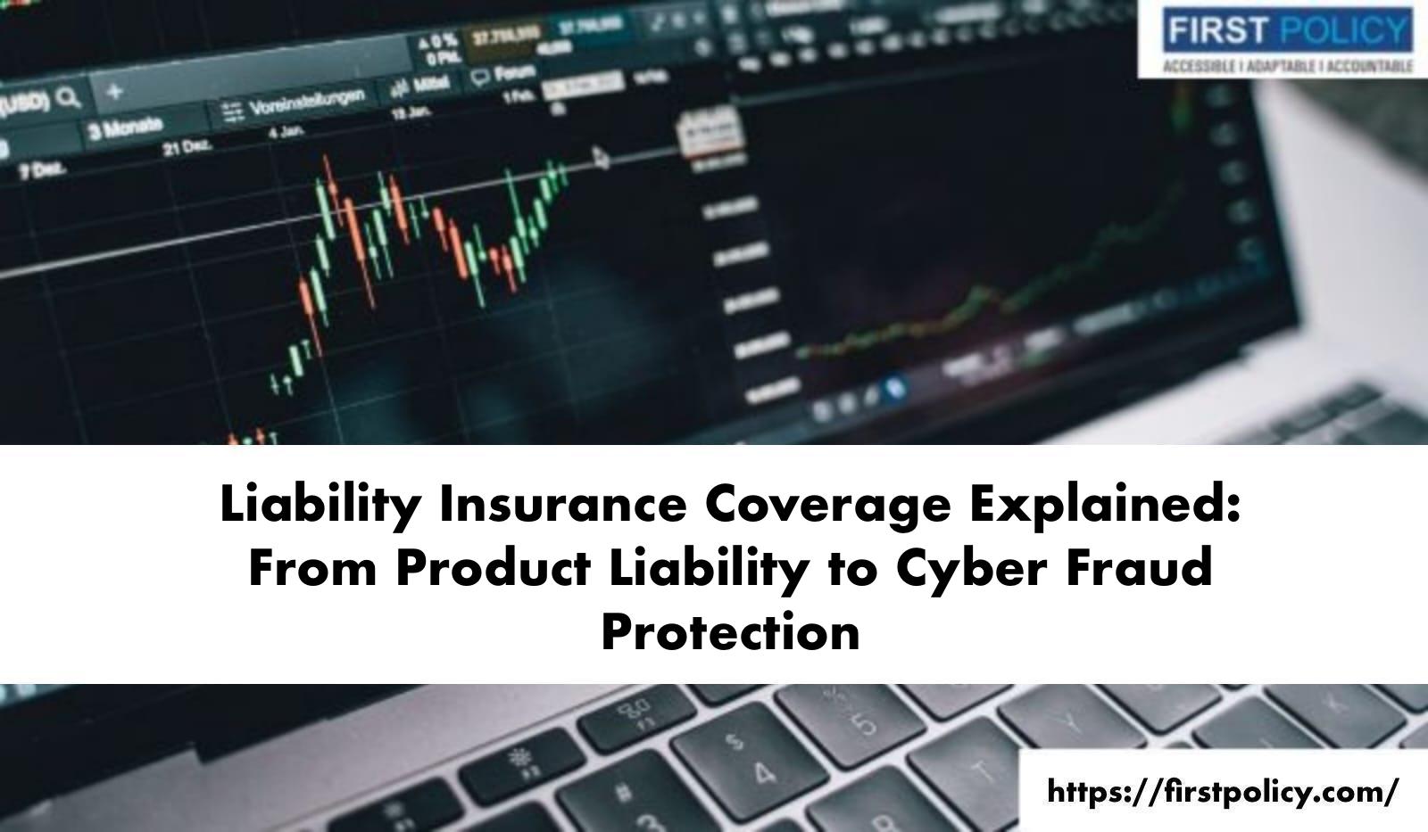 Liability Insurance Coverage Explained: From Product Liability to Cyber Fraud Protection