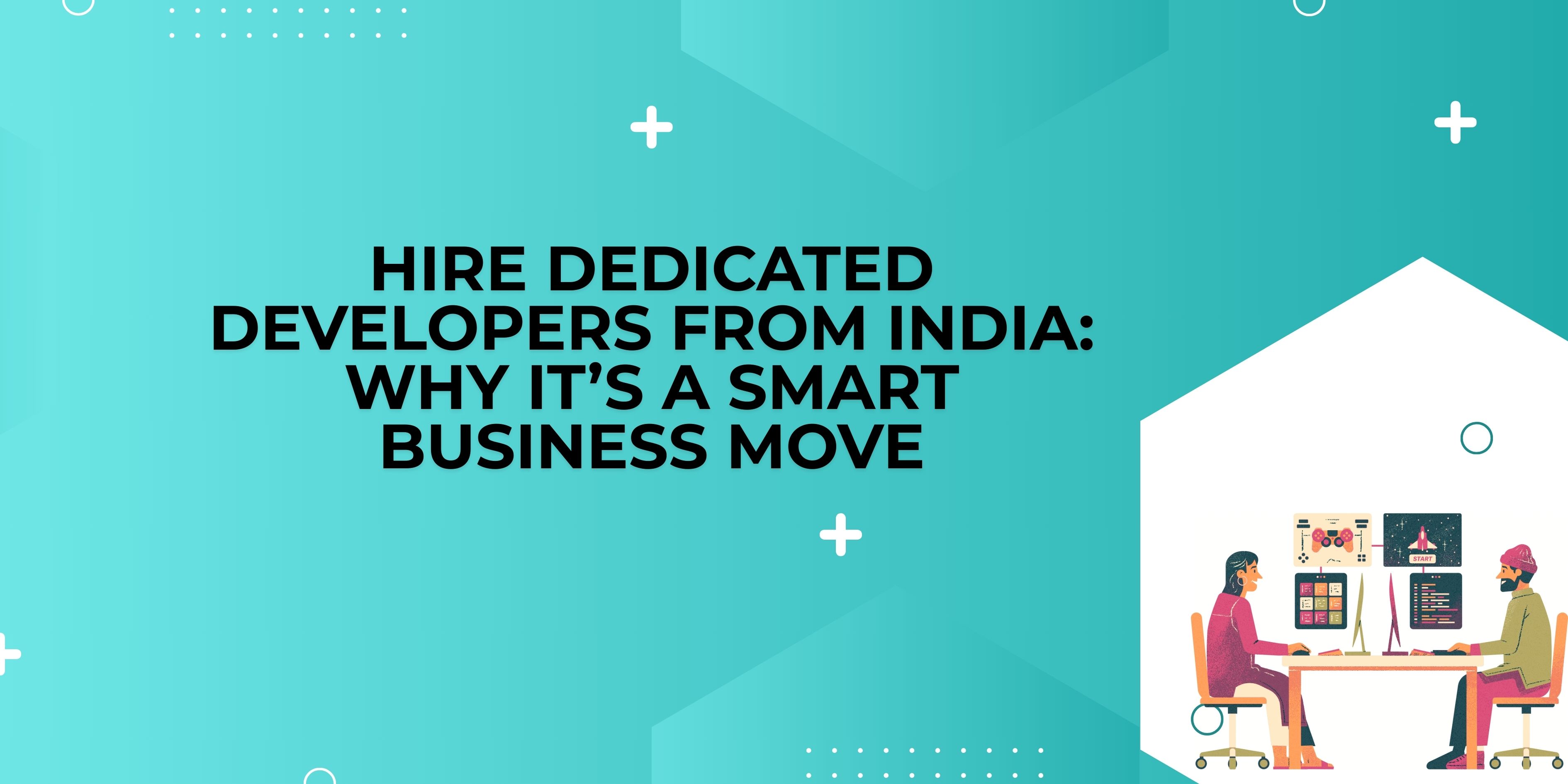 Hire Dedicated Developers from India: Why It’s a Smart Business Move