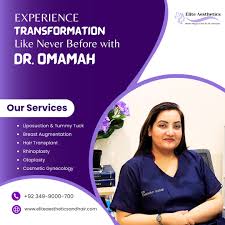 Enhance Your Beauty and Confidence with Dr. Omamah Yusuf, Islamabad’s Leading Plastic Surgeon