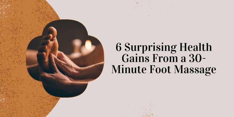 6 Surprising Health Gains From a 30-Minute Foot Massage