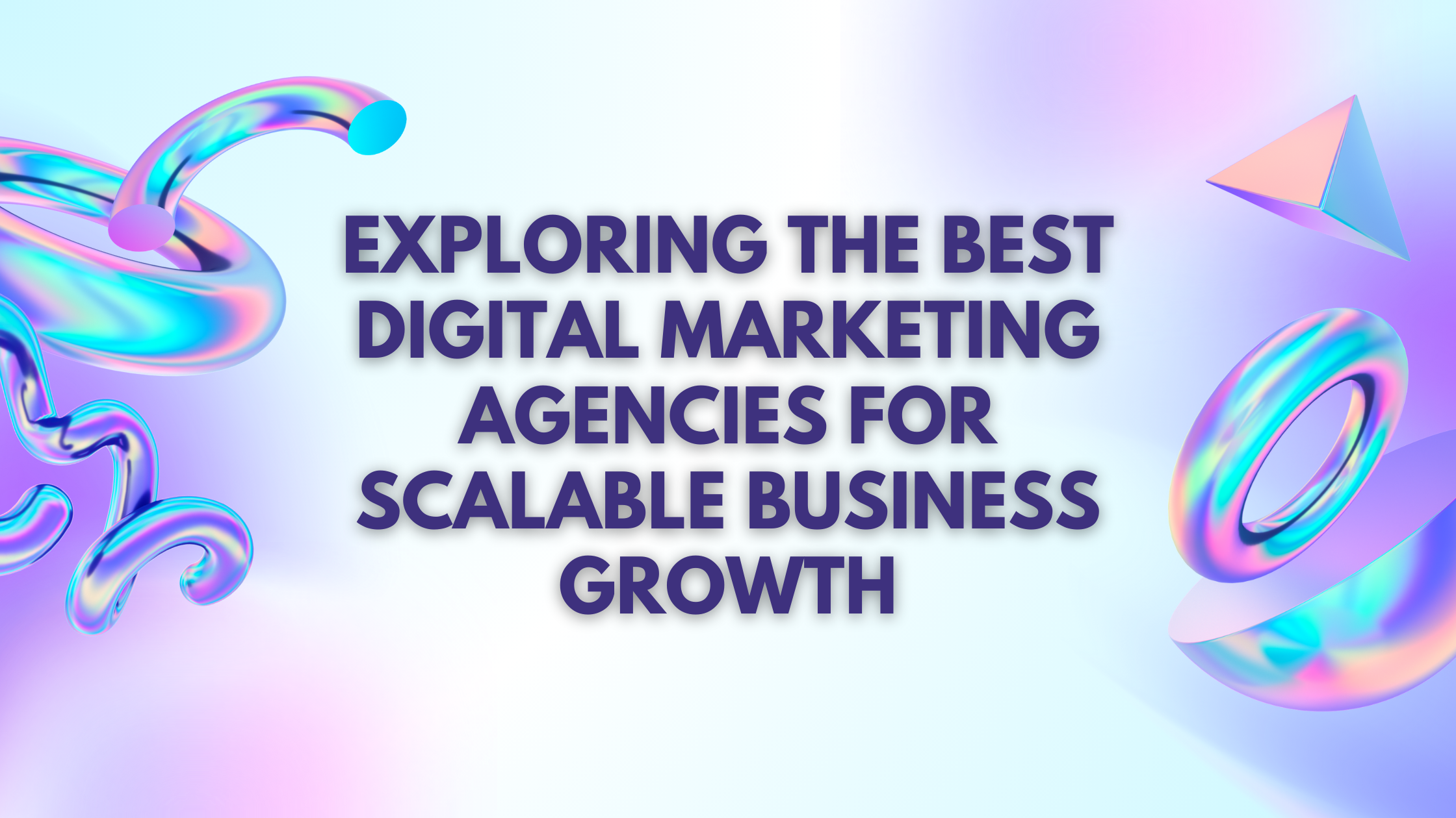 Exploring the Best Digital Marketing Agencies for Scalable Business Growth