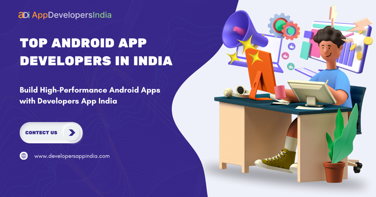 Top Android App Developers in India – Build High-Performance Android Apps with Developers App India