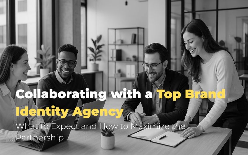 Collaborating with a Top Brand Identity Agency: What to Expect and How to Maximize the Partnership