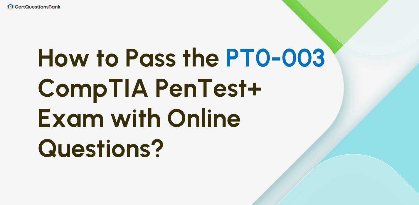 How to Pass the PT0-003 CompTIA PenTest+ Exam with Online Questions?