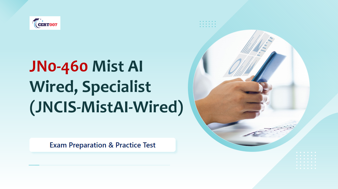 JN0-460 Exam Prep: Your Comprehensive Guide to JNCIS-MistAI-Wired Certification