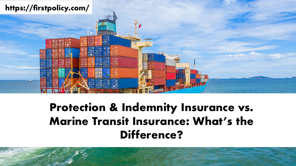 Protection & Indemnity Insurance vs. Marine Transit Insurance: What’s the Difference?