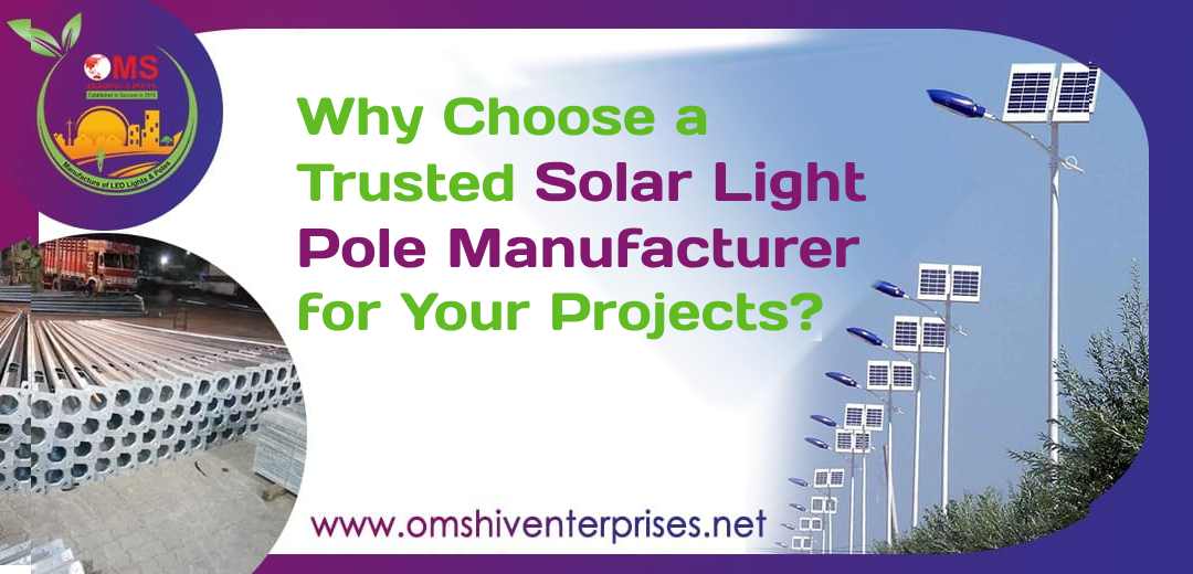 Why Choose a Trusted Solar Light Pole Manufacturer for Your Projects?