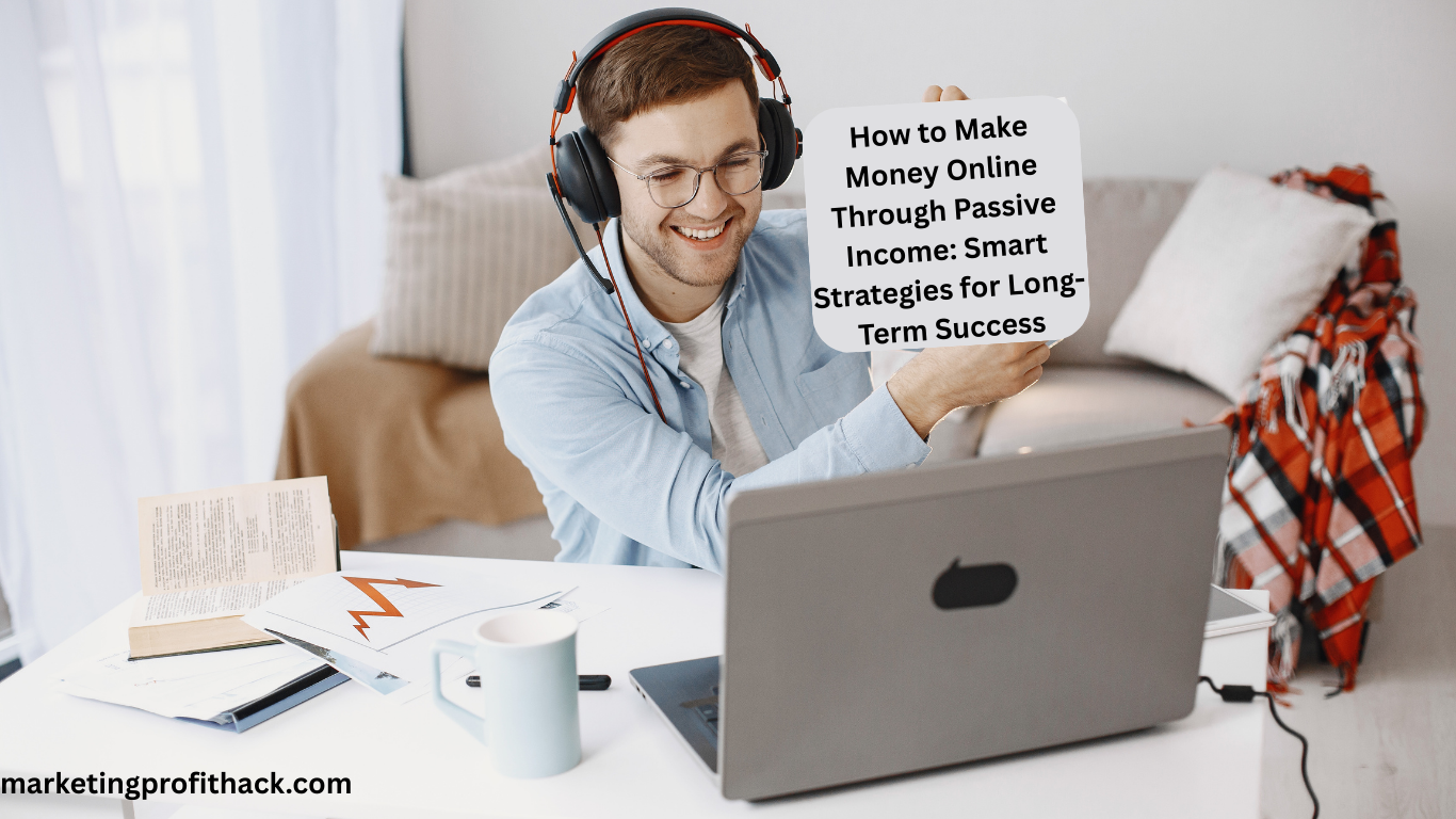 How to Make Money Online Through Passive Income: Smart Strategies for Long-Term Success
