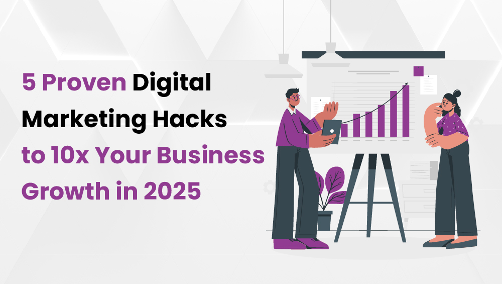 5 Proven Digital Marketing Hacks to 10x Your Business Growth in 2025